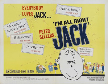 I'm All Right Jack: Upper-class but unemployable Stanley Windrush (Ian Carmichael) is offered an unskilled job on the floor of a missile factory owned by his unscrupulous Uncle Bertram (Dennis Price). When personnel manager Major Hitchcock (Terry-Thomas) discovers how much more quickly Windrush can complete his tasks than the other workers, union steward Fred Kite (Peter Sellers) calls a strike to keep his men from having their wages cut. The unexpected results cause nothing but trouble for all concerned. 1959